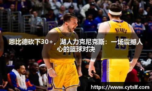 恩比德砍下30+，湖人力克尼克斯：一场震撼人心的篮球对决