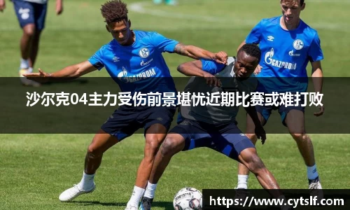 沙尔克04主力受伤前景堪忧近期比赛或难打败