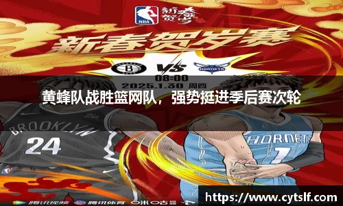 黄蜂队战胜篮网队，强势挺进季后赛次轮
